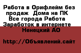 Работа в Орифлейм без продаж. Дома на ПК - Все города Работа » Заработок в интернете   . Ненецкий АО